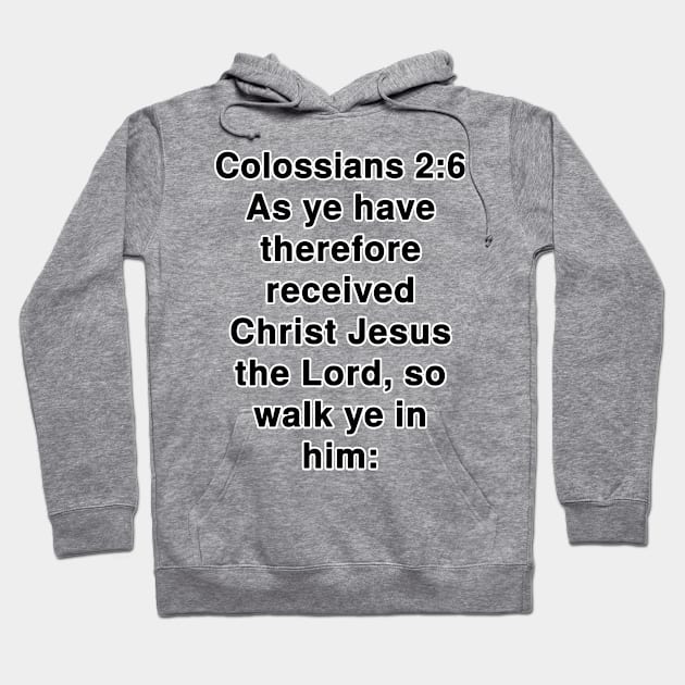 Colossians 2:6  King James Version (KJV) Bible Verse Typography Hoodie by Holy Bible Verses